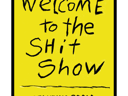 Welcome to the Shit Show *Standing Room Only* (8.5 x 11 ) color print Hot on Sale